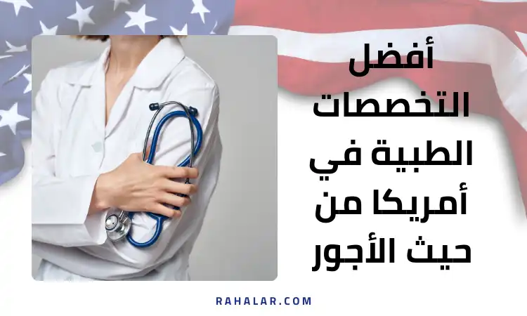 أفضل التخصصات الطبية في أمريكا من حيث الأجور