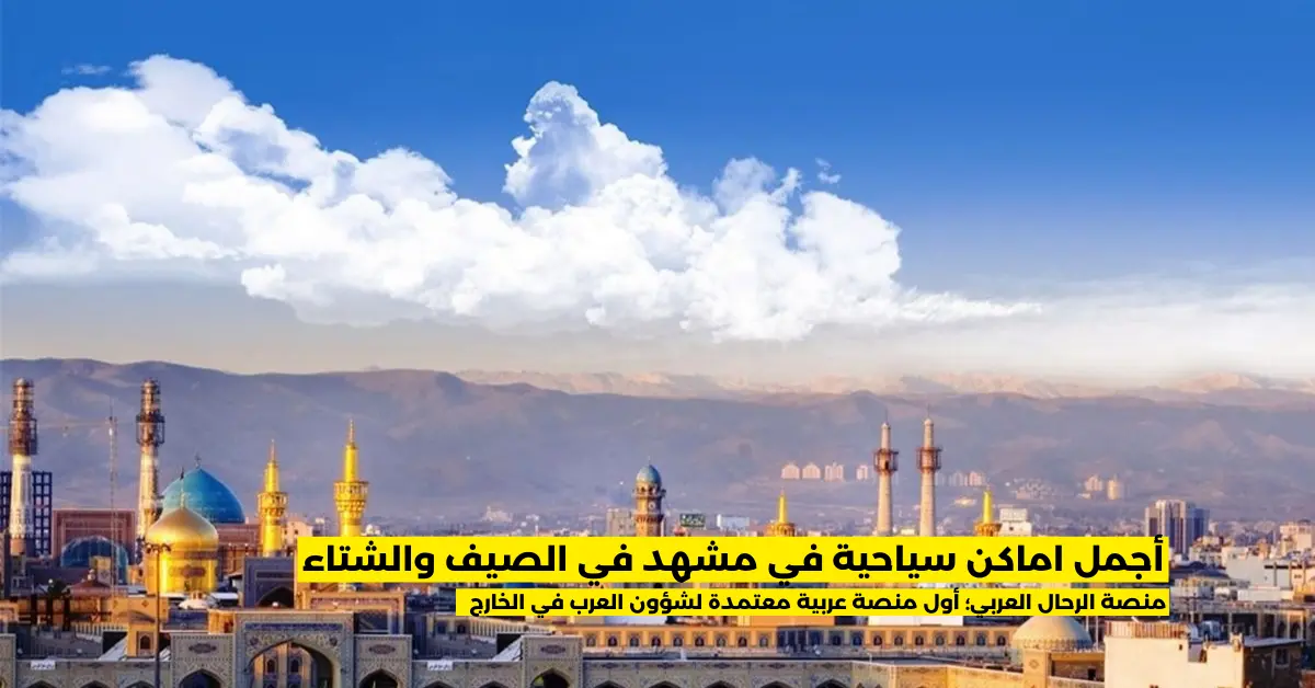 أجمل اماكن سياحية في مشهد في الصيف والشتاء لعام 2024